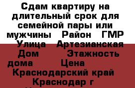 Сдам квартиру на длительный срок для семейной пары или мужчины › Район ­ ГМР  › Улица ­ Артезианская › Дом ­ 20 › Этажность дома ­ 12 › Цена ­ 10 000 - Краснодарский край, Краснодар г. Недвижимость » Квартиры аренда   . Краснодарский край,Краснодар г.